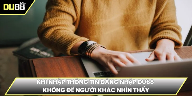 Khi nhập thông tin đăng nhập DU88 không để người khác nhìn thấy