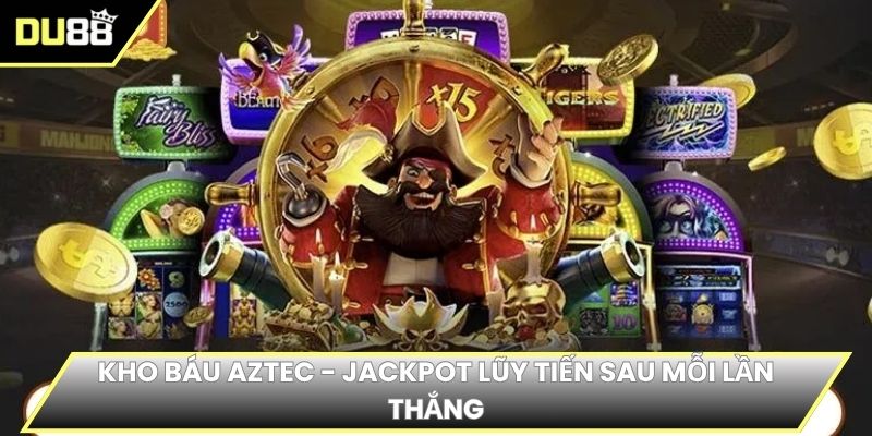 Kho báu Aztec - Jackpot lũy tiến sau mỗi lần thắng