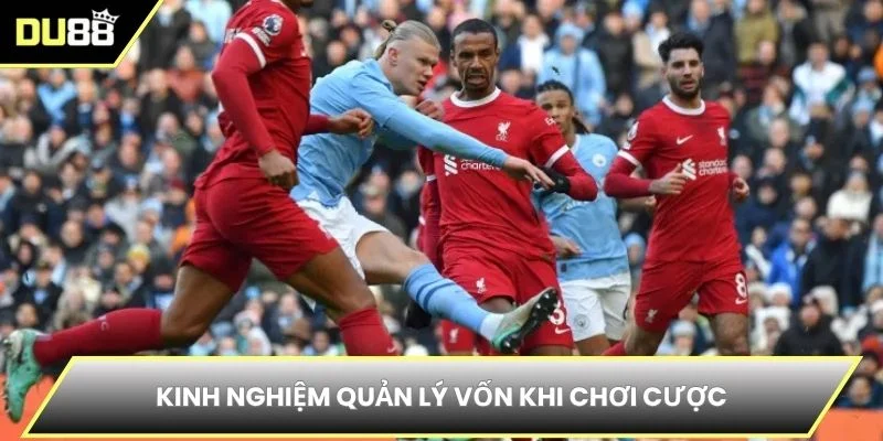 Kinh nghiệm quản lý vốn khi chơi cược