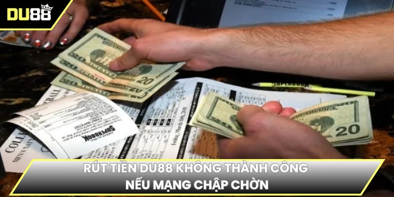 Rút tiền DU88 không thành công nếu mạng chập chờn